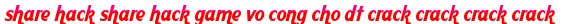 share hack share hack game vo cong cho dt crack crack crack crack moi